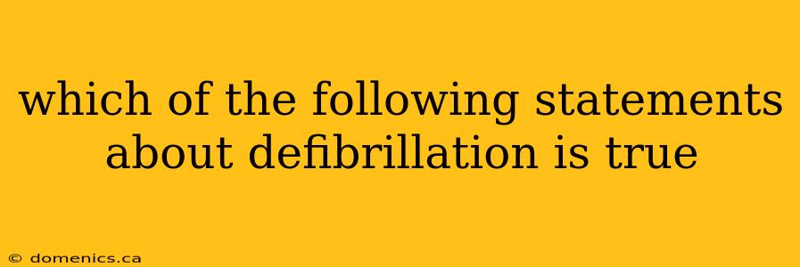 which of the following statements about defibrillation is true