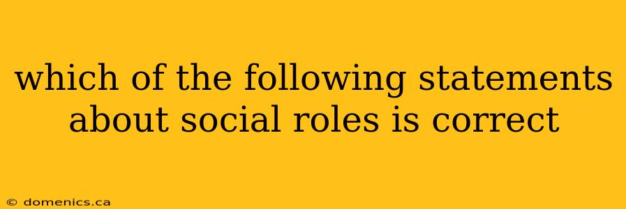 which of the following statements about social roles is correct