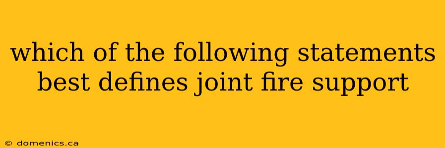 which of the following statements best defines joint fire support