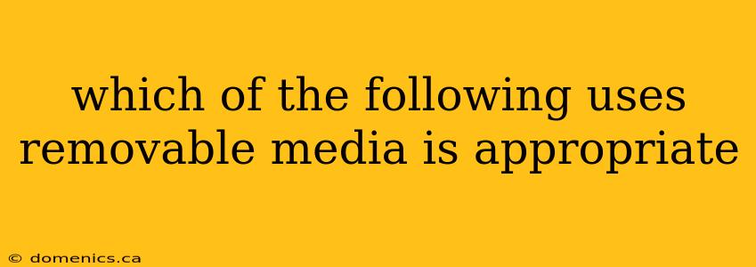 which of the following uses removable media is appropriate