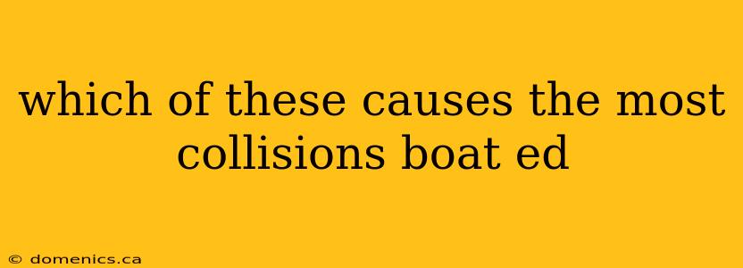 which of these causes the most collisions boat ed