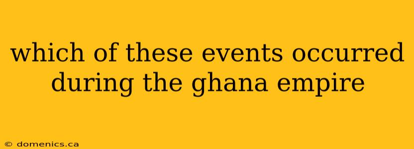 which of these events occurred during the ghana empire