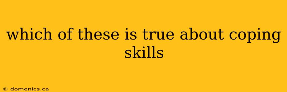 which of these is true about coping skills