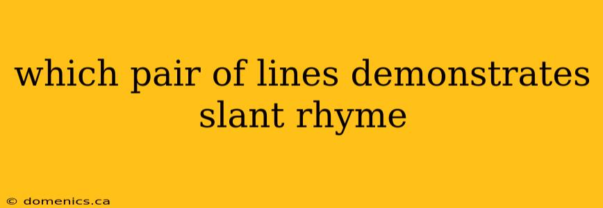 which pair of lines demonstrates slant rhyme