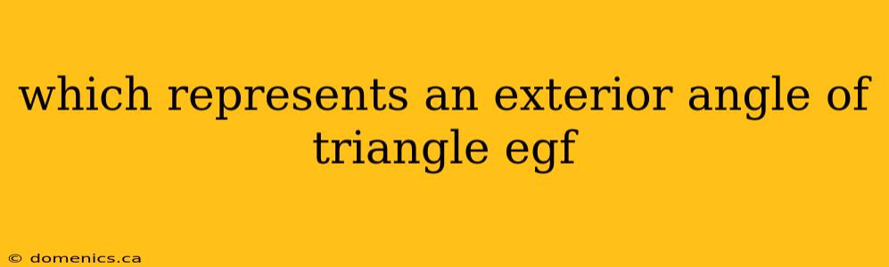 which represents an exterior angle of triangle egf