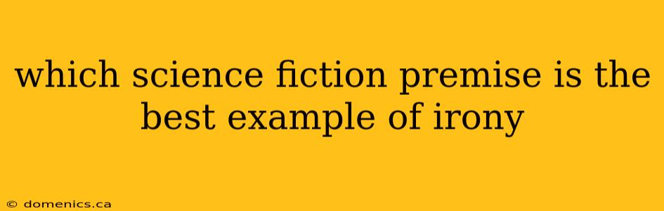 which science fiction premise is the best example of irony