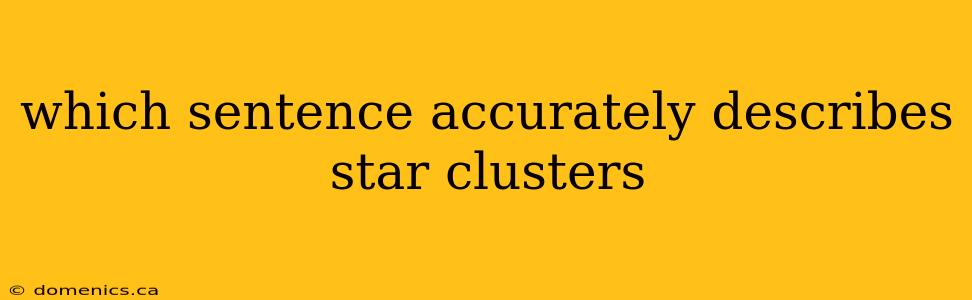 which sentence accurately describes star clusters