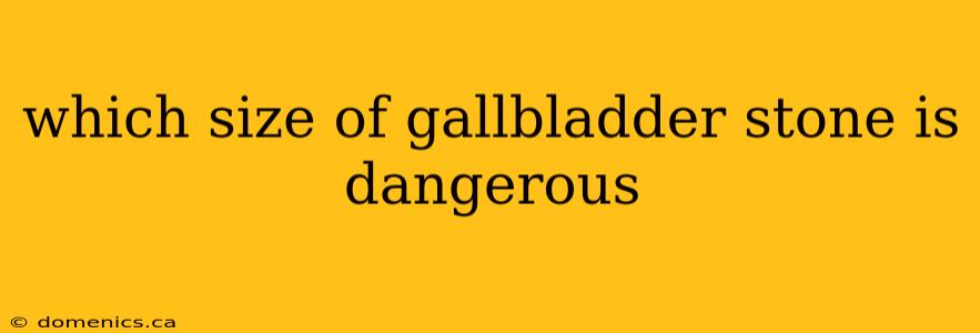 which size of gallbladder stone is dangerous