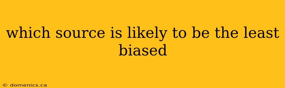 which source is likely to be the least biased