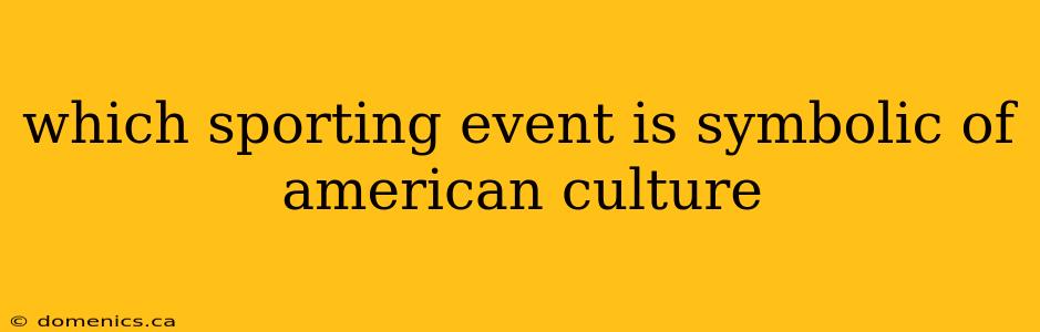 which sporting event is symbolic of american culture