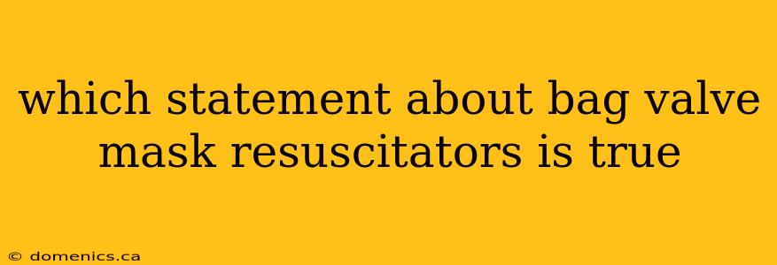 which statement about bag valve mask resuscitators is true