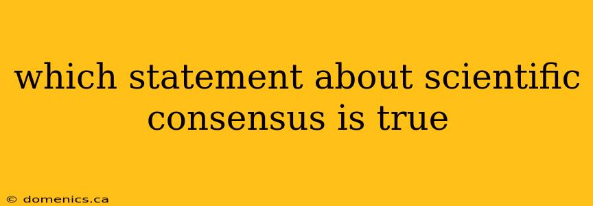 which statement about scientific consensus is true