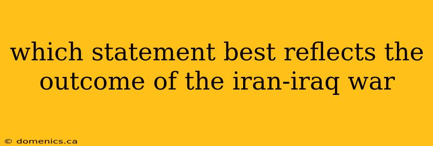 which statement best reflects the outcome of the iran-iraq war