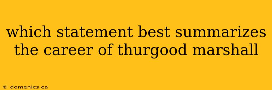 which statement best summarizes the career of thurgood marshall