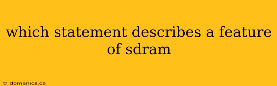 which statement describes a feature of sdram