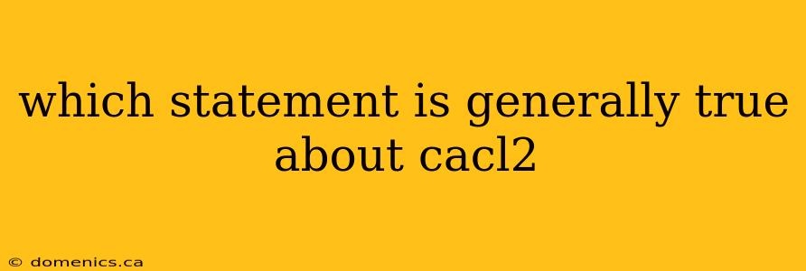 which statement is generally true about cacl2