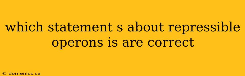 which statement s about repressible operons is are correct