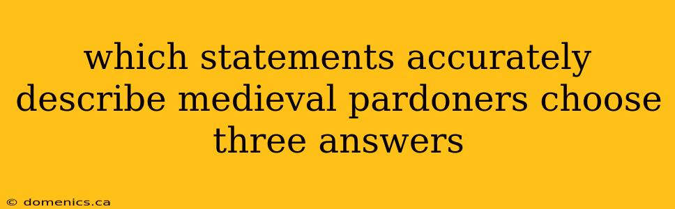 which statements accurately describe medieval pardoners choose three answers