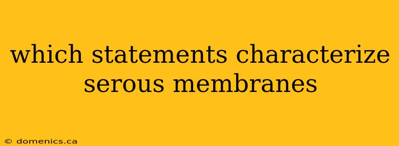 which statements characterize serous membranes