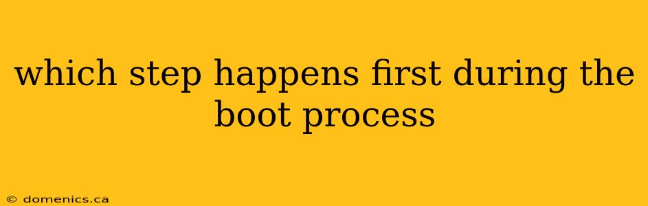 which step happens first during the boot process