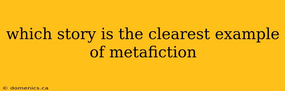 which story is the clearest example of metafiction