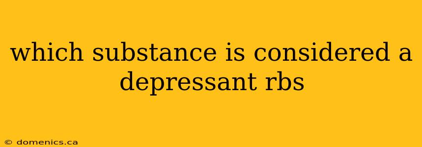 which substance is considered a depressant rbs