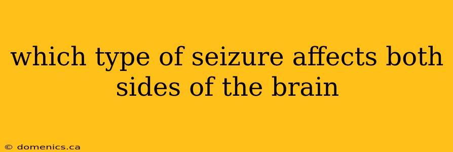 which type of seizure affects both sides of the brain