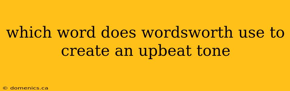 which word does wordsworth use to create an upbeat tone