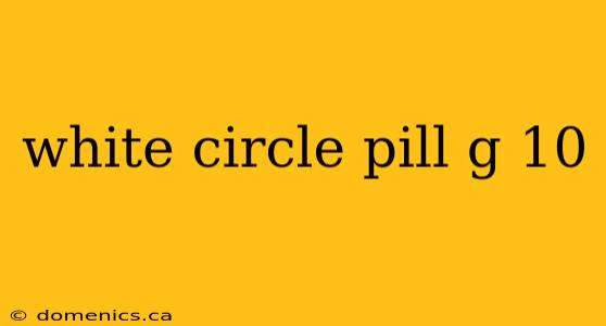 white circle pill g 10