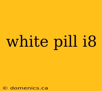 white pill i8