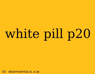 white pill p20