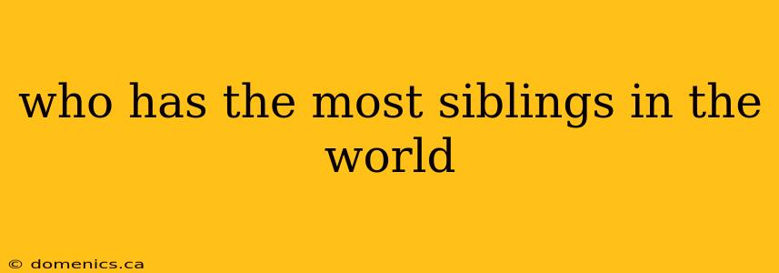 who has the most siblings in the world