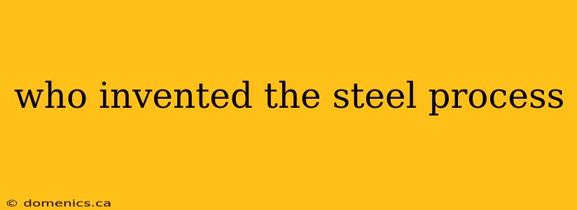 who invented the steel process