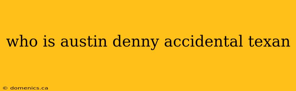 who is austin denny accidental texan