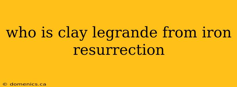 who is clay legrande from iron resurrection