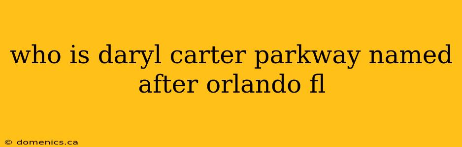who is daryl carter parkway named after orlando fl