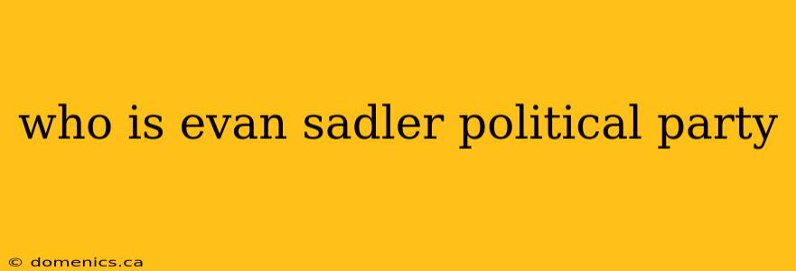 who is evan sadler political party