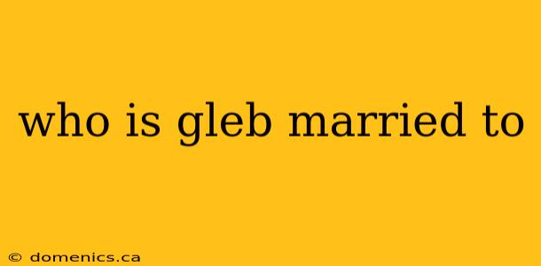 who is gleb married to