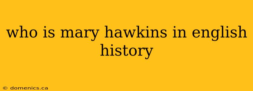 who is mary hawkins in english history