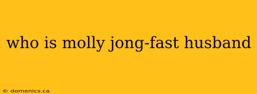 who is molly jong-fast husband