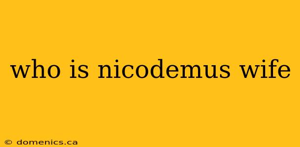 who is nicodemus wife