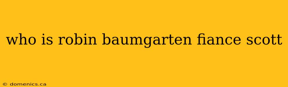 who is robin baumgarten fiance scott