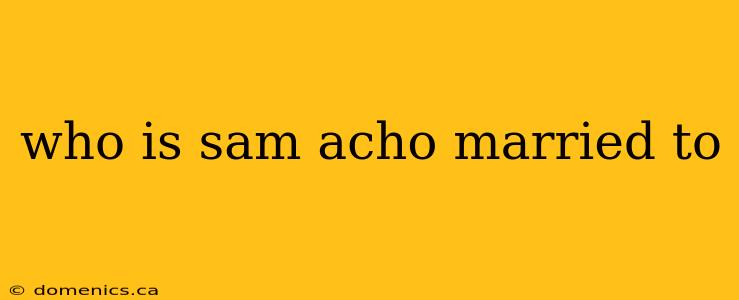 who is sam acho married to