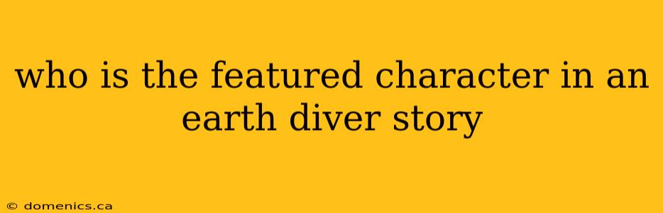 who is the featured character in an earth diver story