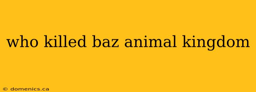 who killed baz animal kingdom
