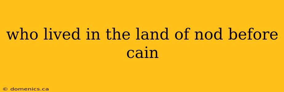 who lived in the land of nod before cain