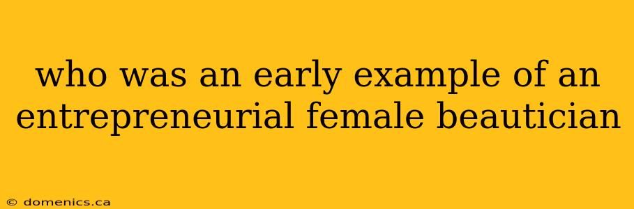 who was an early example of an entrepreneurial female beautician