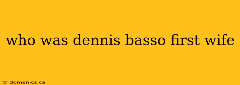 who was dennis basso first wife