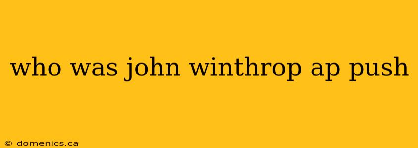 who was john winthrop ap push