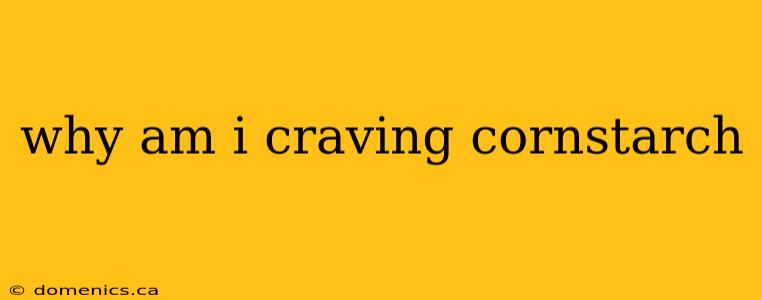 why am i craving cornstarch
